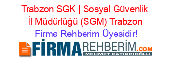 Trabzon+SGK+|+Sosyal+Güvenlik+İl+Müdürlüğü+(SGM)+Trabzon Firma+Rehberim+Üyesidir!